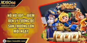 Nổ hũ JDP – Điểm đến lý tưởng để săn thưởng lớn mỗi ngày