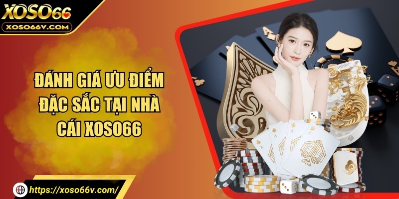 Ưu điểm vượt trội của nhà cái XOSO66 dành đến cho khách hàng tham gia