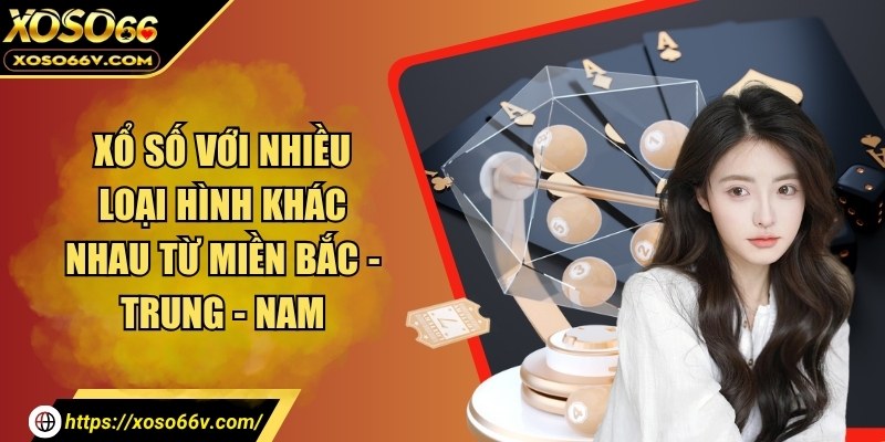 Xổ số với nhiều loại hình khác nhau từ miền Bắc - Trung - Nam